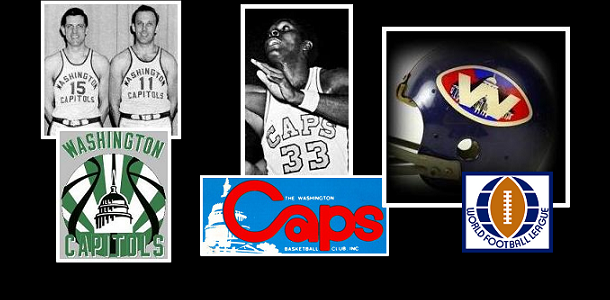 The NBA Capitols of 1949-51; the ABA Caps of 1969-70; the 1974 WFL Washington Capitals, who never played a game. (Book Pg. 133)