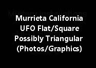 Murrieta California UFO Flat/Square Or Possibly Triangular (Photos/Graphics)