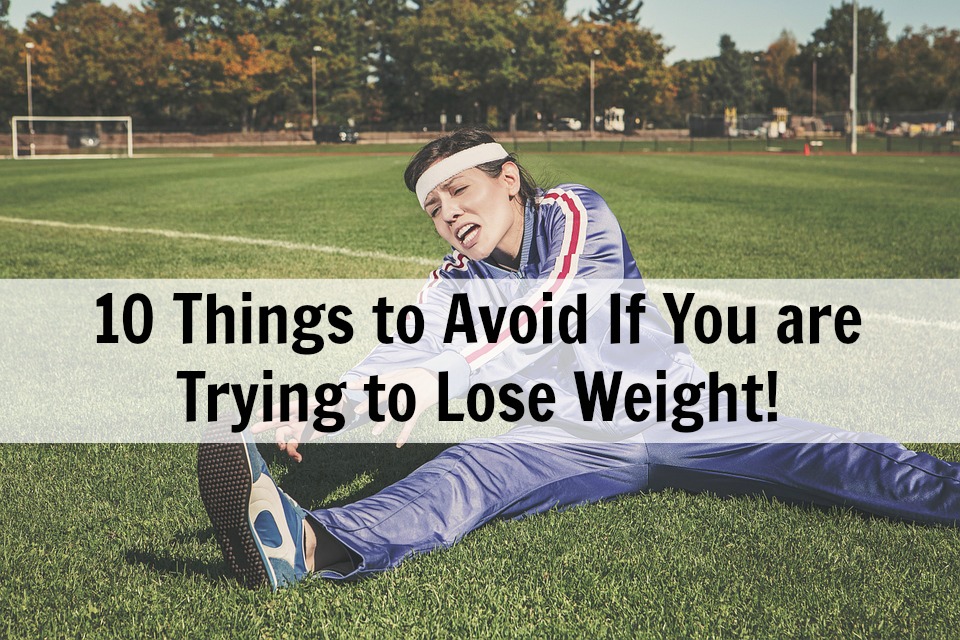 10 Things to Avoid While Losing Weight