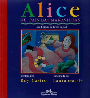 Alice no País das Maravilhas. Subtítulo: Uma história de Lewis Carroll. Lewis Carroll. Editora Companhia das Letrinhas. Maio de 1992 a atualmente. ISBN: 85-85466-02-2 (1992-2007) 978-85-85466-02-2 (2007-atualmente). Capa de Laurabeatriz. Ilustrações de Laurabeatriz. Adaptação de Ruy Castro.