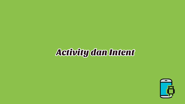 Materi 9 - Activity dan Intent Materi 9 - Activity dan Intent