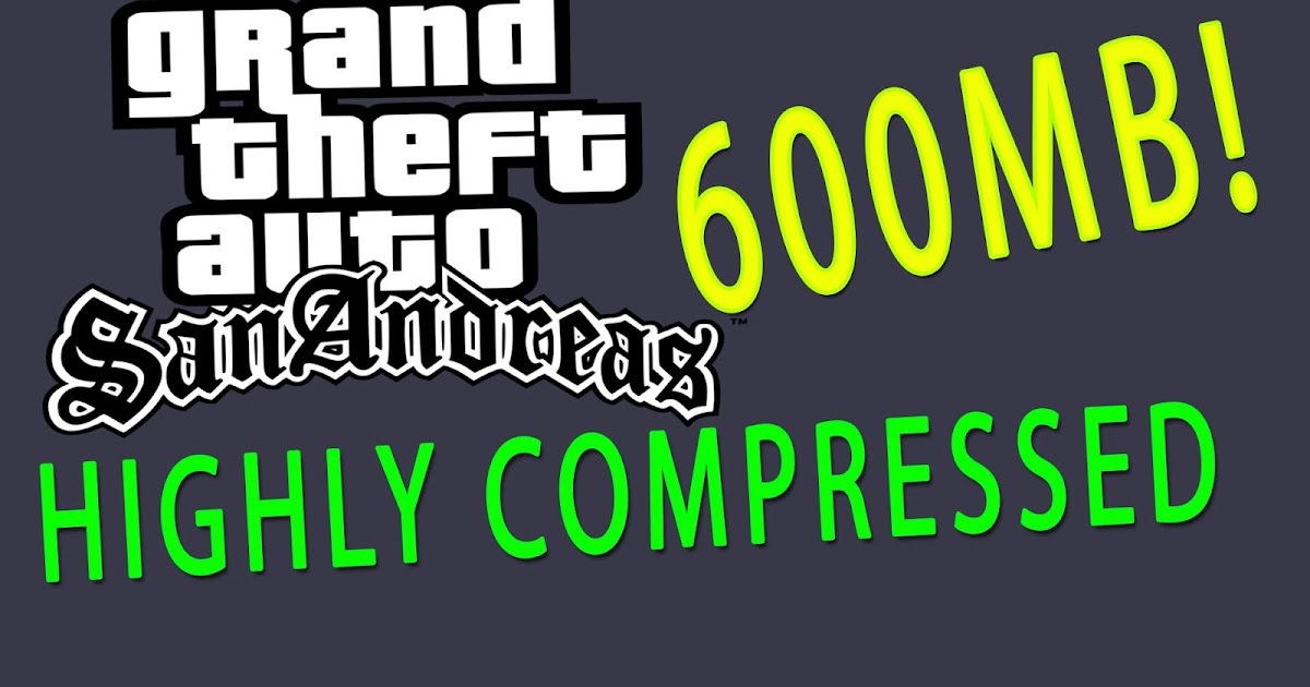 GTA SAN ANDREAS HIGHLY COMPRESSED 600MB! FULL VERSION GAME  PAK HOME