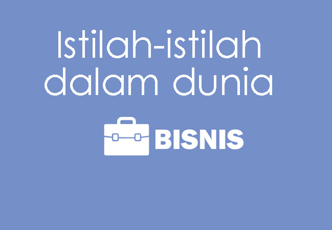 Daftar Istilah Dalam Dunia Bisnis Beserta Maknanya Daftar Istilah Dalam Dunia Bisnis Beserta Maknanya
