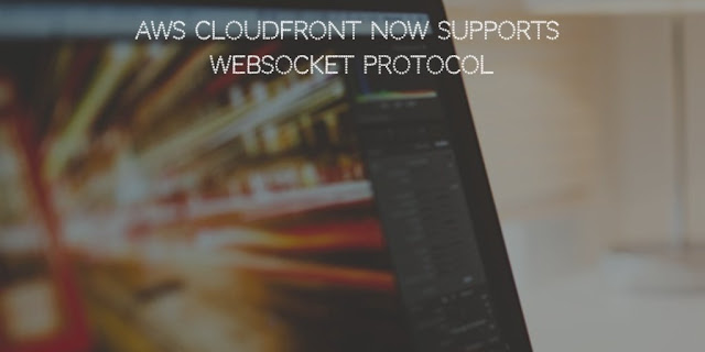 AWS CloudFront Now Supports WebSocket Protocol