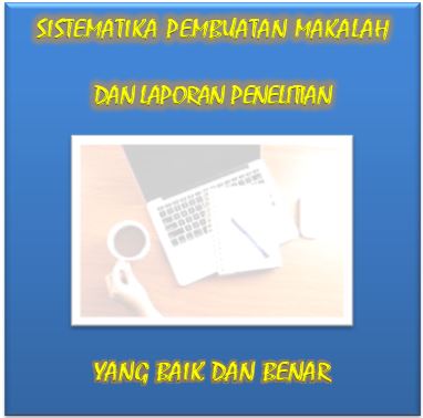 Sistematika Pembuatan Makalah Dan Laporan Penelitian Yang Baik Dan Benar