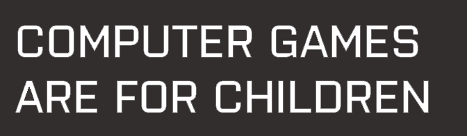 Computer Games Are For Children