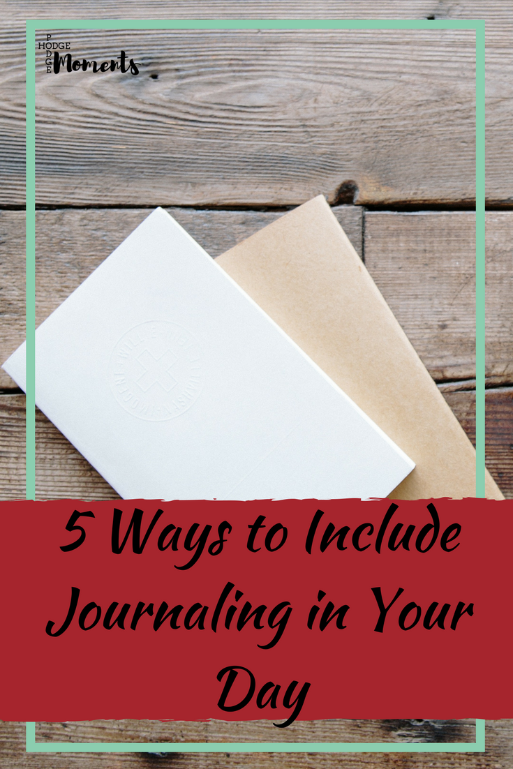 5 Ways to Include Journaling in Your Day | Hodge Podge Moments