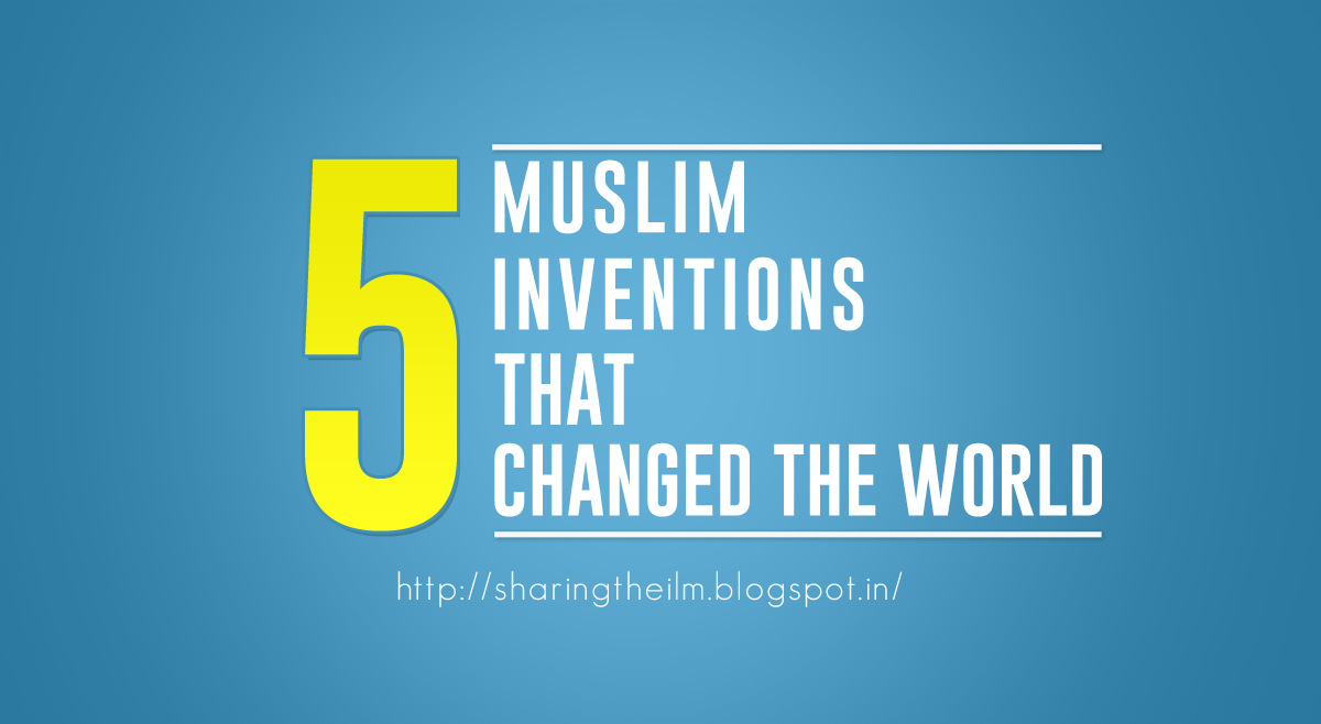 5 Muslims Inventions that Changed the World. | Sharing The Ilm