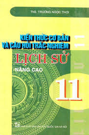 Kiến Thức Cơ Bản Và Câu Hỏi Trắc Nghiệm Lịch Sử 11 Nâng Cao - Trương Ngọc Thơi