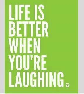 Life is better when you are laughing