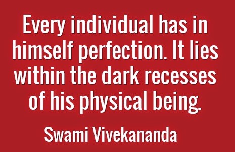 Every individual has in himself perfection. It lies within the dark recesses of his physical being.