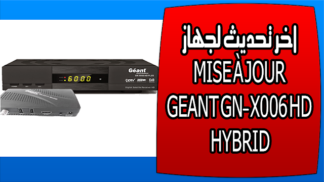 اخر تحديث لجهاز MISE À JOUR GEANT GN-X006 HD HYBRID