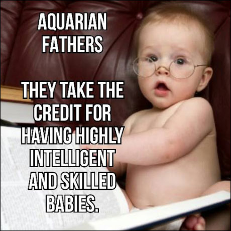 Aquarians have highly skilled and intelligent babies