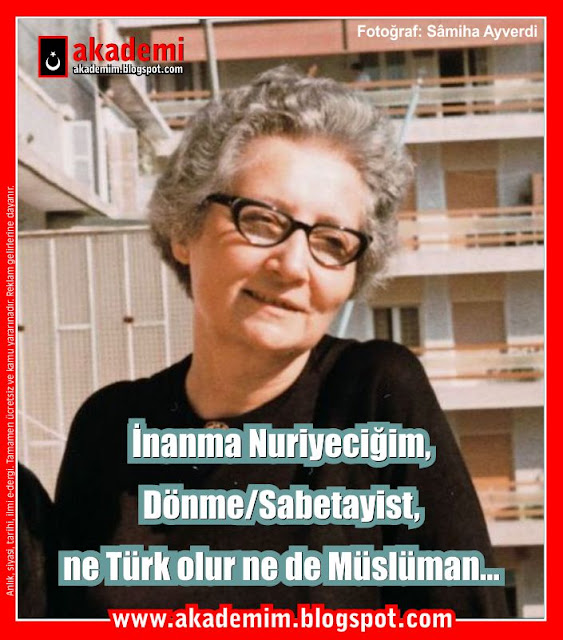İnanma Nuriyeciğim, Dönme-Sabetayist-, ne Türk olur ne de Müslüman... Samiha Ayverdi