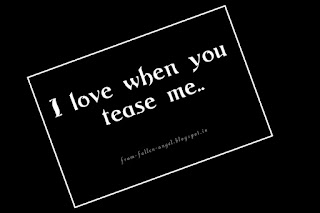 I love when you tease me..