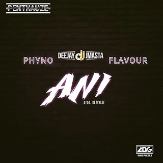 Deejay J Masta Feat. Phyno & Flavour – Ani 