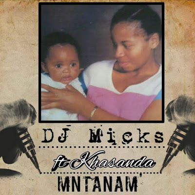 DJ Micks - Mntanam (feat. Khasanda) 2017 | Download
