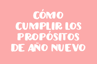 Cómo cumplir los propósitos de año nuevo