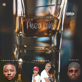 Junior Taurus x Team Mosha x Blaklez - Phuza Kahle Junior Taurus x Team Mosha x Blaklez - Phuza Kahle