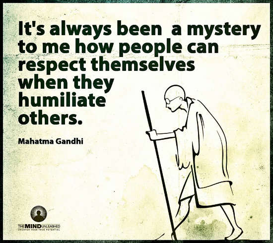 How people can respect themselves when they humiliate others - Gandhi