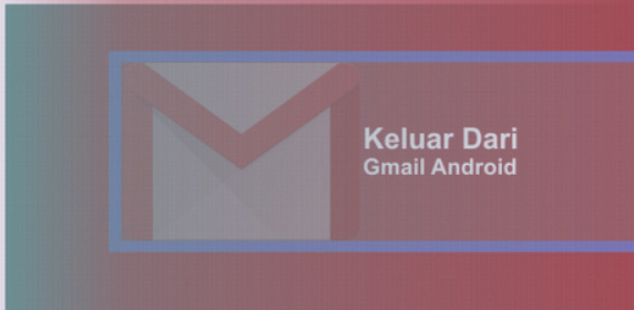 Cara Keluar Dari Gmail Di Aplikasi  HP Android