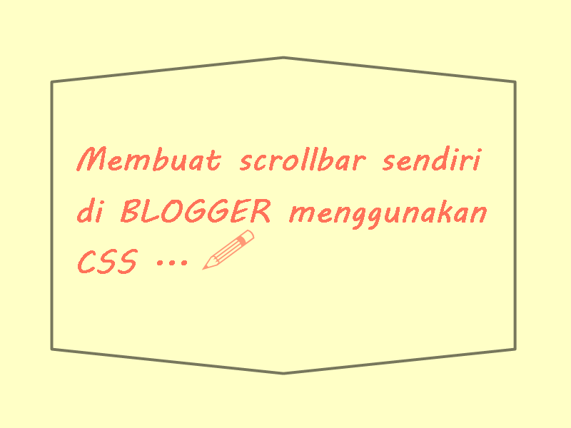 Cara Membuat Tampilan Scrollbar Sendiri di Blogger Menggunakan CSS Cara Membuat Tampilan Scrollbar Sendiri di Blogger Menggunakan CSS