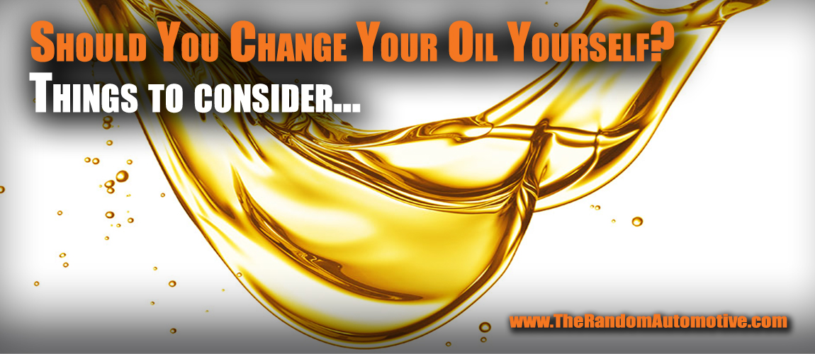 Should You Change Your Oil Yourself? The Random Automotive