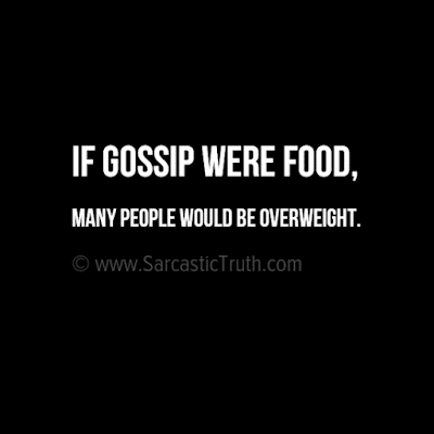 If gossip were food, many people would be overweight.