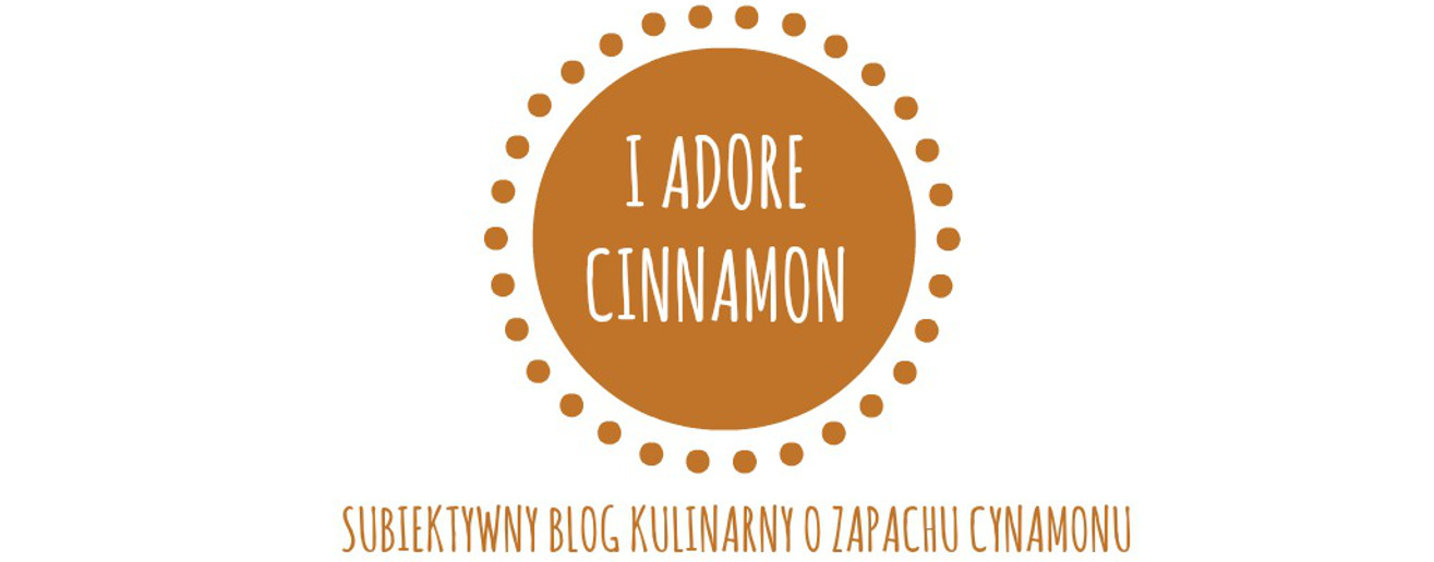 I adore cinnamon- subiektywny blog kulinarny o zapachu cynamonu