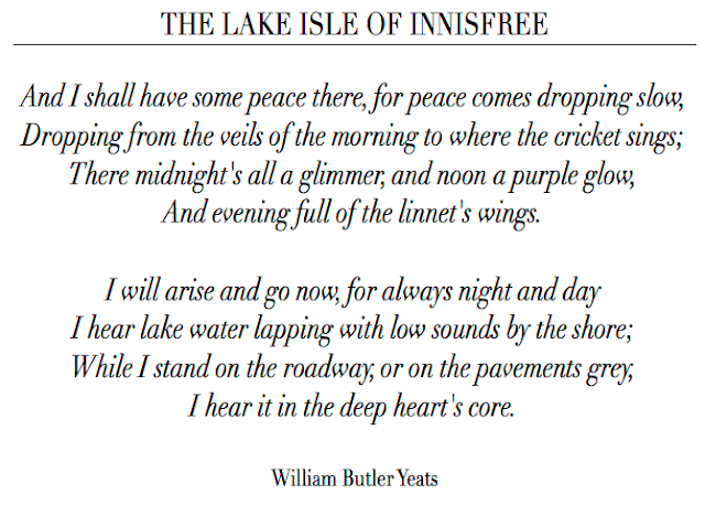 And I shall have some peace there, for peace comes dropping slow [...] I will arise and go now, for always night and day - William Butler Yeats, The Lake Isle of Innisfree