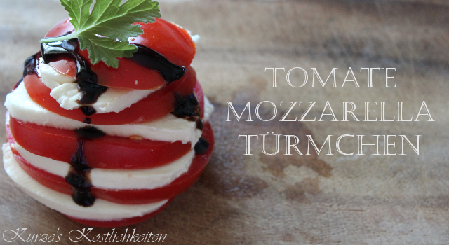 Kurze´s Köstlichkeiten: Tomate-Mozzarella-Türmchen