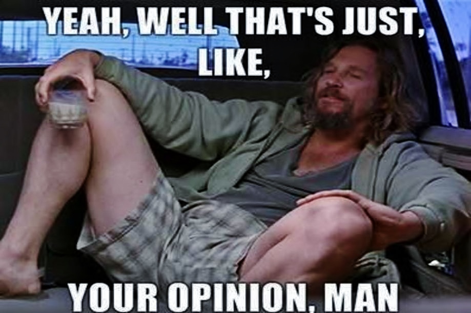 Image result for big lebowski well that's just like your opinion