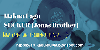 Makna Lagu SUCKER (Jonas Brother) + Terjemahan Lirik