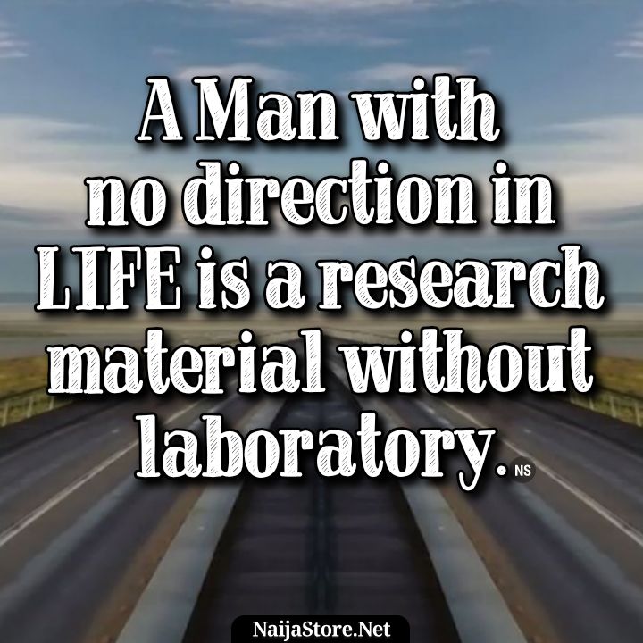Life Quotes: A Man with no direction in life is a research material without laboratory - Proverbs