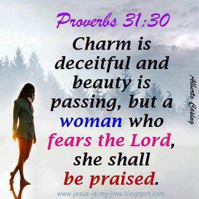 Proverbs 31:30 Charm is deceitful and beauty is passing, but a women ...