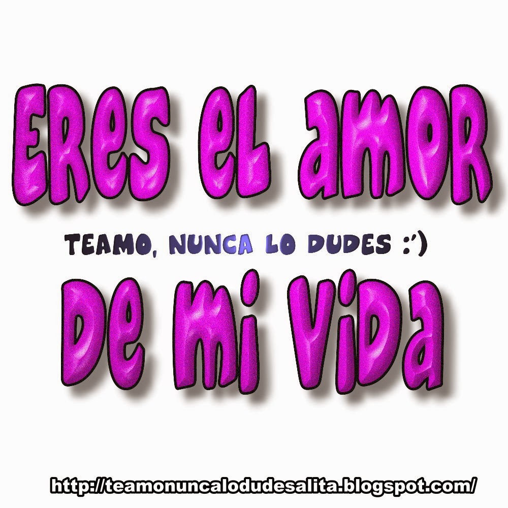 Te Amo Nunca Lo Dudes Eres El Amor De Mi Vida