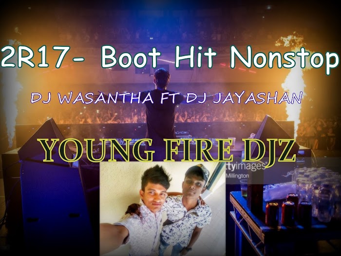2R17 Boot Hit DJ Nonstop Dj WASANTHA FT DJ JAYASHAN YOUNG FIRE DJZ