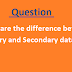 What are the difference between Primary and Secondary data?