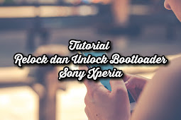 Cara Mudah Relock Bootloader dan Unlock Bootloader Sony Xperia via Flashtool