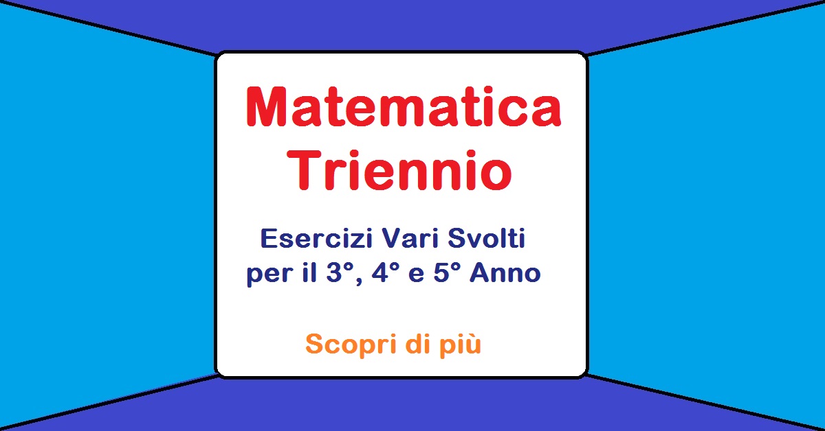 Matematica Triennio: Esercizi Svolti (PDF stampabili)