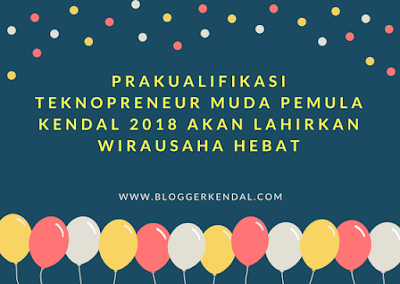 BLOGGER KENDAL Prakualifikasi Teknopreneur Muda Pemula 