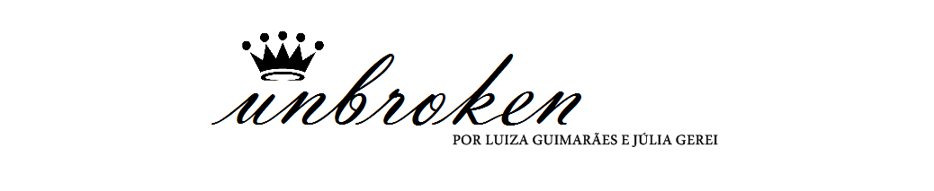Unbroken - Por Luiza Guimarães e Júlia Gerei