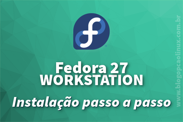 Como instalar passo a passo o Fedora 27 Workstation no seu computador