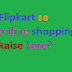 Flipkart se online shopping kaise kare?