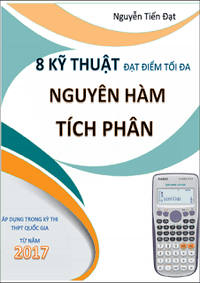 8 kỹ thuật đạt điểm tối đa nguyên hàm - tích phân - Nguyễn Tiến Đạt