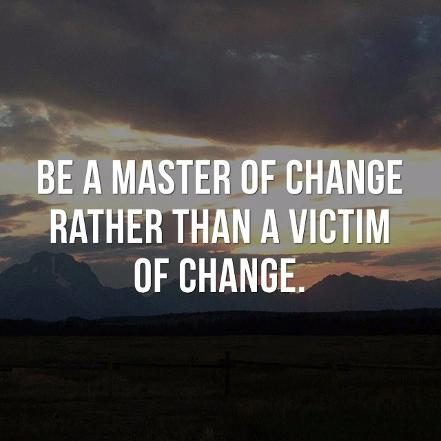 Be a master of change, rather than a victim of change. - Famous Quotes