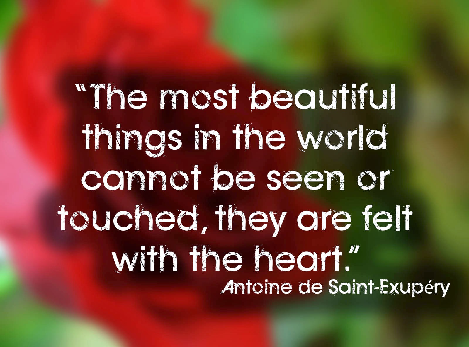 "The best and most beautiful things in the world cannot be seen or even touched they must be felt with the heart " Helen Keller Source quotes about love