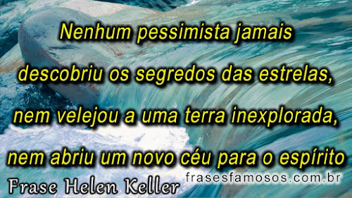 Nenhum Pessimista jamais Descobriu os Segredos das Estrelas - Frase Hellen Keller frases de Hellen Keller sobre o Pessimismo