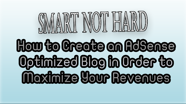 How to Create an AdSense Optimized Blog in Order to Maximize Your Revenues How to Create an AdSense Optimized Blog in Order to Maximize Your Revenues