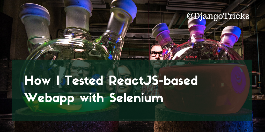 How I Tested ReactJS-based Webapp with Selenium